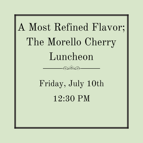 A Most Refined Flavor; The Morello Cherry - A Heritage Fruits Luncheon - Friday, July 10th